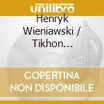 Henryk Wieniawski / Tikhon Khrennikov - Violin Concertos Nos. 1 & 2, Three pieces for violin & orchestra, Op. 26 cd musicale di Henryk Wieniawski / Tikhon Khrennikov
