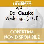 V/A - I Do -Classical Wedding.. (3 Cd) cd