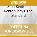 Stan Kenton - Kenton Plays The Standard cd