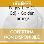 Peggy Lee (3 Cd) - Golden Earrings cd musicale di LEE PEGGY
