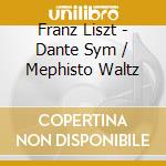 Franz Liszt - Dante Sym / Mephisto Waltz cd musicale di Franz Liszt