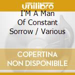 I'M A Man Of Constant Sorrow / Various cd musicale