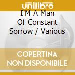 I'M A Man Of Constant Sorrow / Various cd