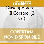 Giuseppe Verdi - Il Corsaro (2 Cd) cd musicale di Giuseppe Verdi