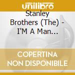 Stanley Brothers (The) - I'M A Man Of Constant (3 Cd) cd musicale di Stanley Brothers