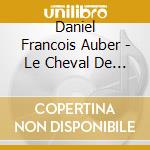 Daniel Francois Auber - Le Cheval De Bronze (2 Cd) cd musicale di Daniel Francois Auber