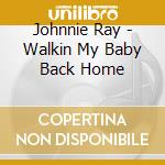 Johnnie Ray - Walkin My Baby Back Home cd