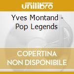 Yves Montand - Pop Legends cd musicale di Yves Montand