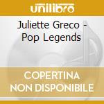 Juliette Greco - Pop Legends cd musicale di Juliette Greco