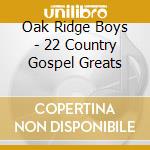 Oak Ridge Boys - 22 Country Gospel Greats cd musicale di Oak Ridge Boys