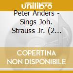 Peter Anders - Sings Joh. Strauss Jr. (2 Cd) cd musicale di Peter Anders