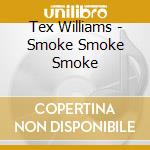 Tex Williams - Smoke Smoke Smoke cd musicale di Tex Williams