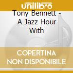 Tony Bennett - A Jazz Hour With cd musicale di Tony Bennett