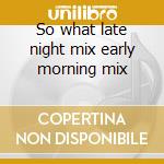 So what late night mix early morning mix cd