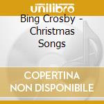 Bing Crosby - Christmas Songs cd musicale di Bing Crosby