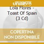 Lola Flores - Toast Of Spain (3 Cd) cd