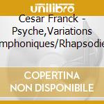 Cesar Franck - Psyche,Variations Symphoniques/Rhapsodie Espagnole cd