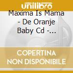 Maxima Is Mama - De Oranje Baby Cd - Mel Ashton cd musicale di Maxima Is Mama