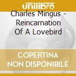 Charles Mingus - Reincarnation Of A Lovebird cd musicale di Charles Mingus