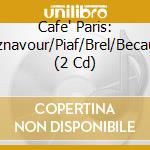 Cafe' Paris: Aznavour/Piaf/Brel/Becaud (2 Cd) cd musicale di ARTISTI VARI