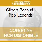 Gilbert Becaud - Pop Legends cd musicale di Gilbert Becaud