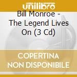 Bill Monroe - The Legend Lives On (3 Cd) cd musicale di Monroe, Bill