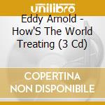 Eddy Arnold - How'S The World Treating (3 Cd) cd