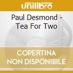 Paul Desmond - Tea For Two cd