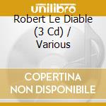 Robert Le Diable (3 Cd) / Various cd musicale di Various Artists