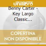Benny Carter - Key Largo Classic Recordings cd musicale di Benny Carter
