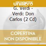 G. Verdi - Verdi: Don Carlos (2 Cd) cd musicale di G. Verdi