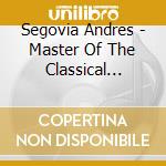 Segovia Andres - Master Of The Classical Guitar (3 Cd) cd musicale di Segovia Andres