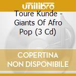 Toure Kunde - Giants Of Afro Pop (3 Cd) cd