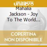 Mahalia Jackson - Joy To The World - A Gospel Christmas cd musicale di Mahalia Jackson
