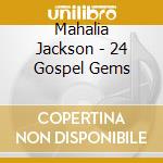 Mahalia Jackson - 24 Gospel Gems cd musicale di Mahalia Jackson