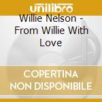 Willie Nelson - From Willie With Love cd musicale di Willie Nelson
