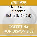 G. Puccini - Madama Butterfly (2 Cd) cd