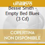 Bessie Smith - Empty Bed Blues (3 Cd) cd musicale di Bessie smith (3 cd)