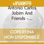 Antonio Carlos Jobim And Friends - Tribute Concert cd musicale di JOBIM ANTONIO CARLOS