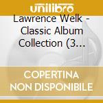 Lawrence Welk - Classic Album Collection (3 Cd) cd