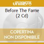Before The Fame (2 Cd) cd