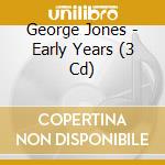 George Jones - Early Years (3 Cd) cd musicale di George Jones