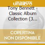 Tony Bennett - Classic Album Collection (3 Cd) cd musicale di Tony Bennett