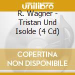 R. Wagner - Tristan Und Isolde (4 Cd) cd musicale di R. Wagner
