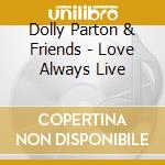 Dolly Parton & Friends - Love Always Live cd musicale di Dolly Parton & Friends