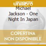 Michael Jackson - One Night In Japan cd musicale di JACKSON MICHAEL