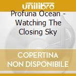 Profuna Ocean - Watching The Closing Sky cd