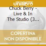 Chuck Berry - Live & In The Studio (3 Cd) cd musicale di Chuck Berry
