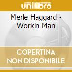 Merle Haggard - Workin Man cd musicale di Merle Haggard