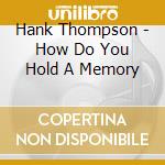 Hank Thompson - How Do You Hold A Memory cd
